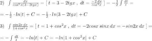 2)\; \; \int \frac{dx}{cos^2x(3-2tgx)} =[\; t=3-2tgx\; ,\; dt=\frac{-2\, dx}{cos^2x}\; ]=-\frac{1}{2}\int \frac{dt}{t} =\\\\=-\frac{1}{2}\cdot ln|t|+C=- \frac{1}{2} \cdot ln|3-2tgx|+C\\\\3)\; \; \int \frac{sin2x\, dx}{1+cos^2x} =[\; t=1+cos^2x\; ,\; dt=-2cosx\, sinx\, dx=-sin2x\, dx\; ]=\\\\=-\int \frac{dt}{t} =-ln|t|+C=-ln|1+cos^2x|+C