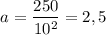 $a=\frac{250}{10^2}=2,5$