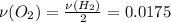 \nu(O_2) = \frac{\nu(H_2)}{2} = 0.0175