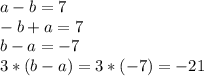 a-b=7&#10;\\-b+a=7&#10;\\b-a=-7&#10;\\3*(b-a)=3*(-7)=-21