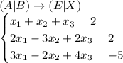 (A|B)\rightarrow(E|X)\\\begin{cases}x_1+x_2+x_3=2\\2x_1-3x_2+2x_3=2\\3x_1-2x_2+4x_3=-5\end{cases}