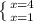 \left \{ {{x=4} \atop {x=1}} \right.