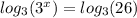 log_3(3^x)=log_3(26)