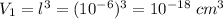 V_{1} = l^{3} = (10^{-6})^{3} = 10^{-18} \; cm^{3}