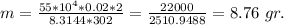 m= \frac{55*10^4*0.02*2}{8.3144*302} =\frac{22000}{2510.9488}=8.76 \ gr.