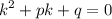 \displaystyle k^2+pk+q=0