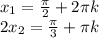 x_1= \frac{ \pi }{2} +2 \pi k \\ 2x_2= \frac{ \pi }{3}+ \pi k