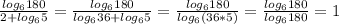 \frac{log_6180}{2+log_65} = \frac{log_6180}{log_636 + log_65} = \frac{log_6180}{log_6(36*5)} = \frac{log_6180}{log_6180} = 1