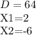 D= 64&#10;&#10;X1=2&#10;&#10;X2=-6