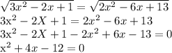 \sqrt{3x^2-2x+1} = \sqrt{2x^2-6x+13&#10;&#10;3x^2-2X+1=2x^2-6x+13&#10;&#10;3x^2-2X+1-2x^2+6x-13=0&#10;&#10;x^2+4x -12=0&#10;&#10;