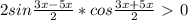 2sin \frac{3x-5x}{2}*cos \frac{3x+5x}{2}\ \textgreater \ 0