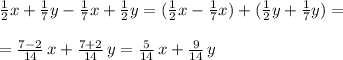 \frac{1}{2}x + \frac{1}{7}y - \frac{1}{7}x+ \frac{1}{2}y =( \frac{1}{2}x - \frac{1}{7}x )+( \frac{1}{2}y + \frac{1}{7}y)=\\\\= \frac{7-2}{14}\, x + \frac{7+2}{14}\, y = \frac{5}{14}\, x + \frac{9}{14}\, y