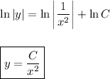 \displaystyle \ln| y |=\ln\bigg| \frac{1}{ x^2} \bigg|+\ln C\\ \\ \\ \boxed{y= \frac{C}{ x^2 } }