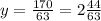 y= \frac{170}{63}=2 \frac{44}{63}