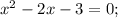 x^2-2x-3=0;