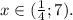 x \in ( \frac{1}{4};7).