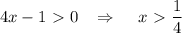 4x-1\ \textgreater \ 0\,\,\,\,\, \Rightarrow\,\,\,\,\,\,\, x\ \textgreater \ \dfrac{1}{4}