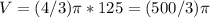 V=(4/3) \pi *125=(500/3) \pi