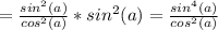 =\frac{sin^2(a)}{cos^2(a)}*sin^2(a)= \frac{sin^4(a)}{cos^2(a)}