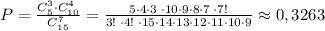 P= \frac{C_5^3\cdot C_{10}^4}{C_{15}^7} = \frac{5\cdot 4\cdot 3\; \cdot 10\cdot 9\cdot 8\cdot 7\; \cdot 7!}{3!\; \cdot 4!\; \cdot 15\cdot 14\cdot 13\cdot 12\cdot 11\cdot 10\cdot 9} \approx 0,3263