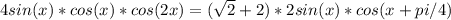 4sin(x)*cos(x)*cos(2x)=( \sqrt{2} +2)*2sin(x)*cos(x+pi/4)