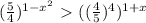 (\frac{5}{4})^{1-x^2}\ \textgreater \ ((\frac{4}{5})^4)^{1+x}