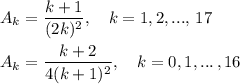 \displaystyle A_k= \frac{k+1}{(2k)^2}, \quad k=1,2, ...,\,17&#10; \\ \\ A_k= \frac{k+2}{4(k+1)^2}, \quad k=0,1, ...\,, 16