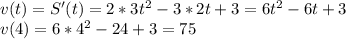 v(t)=S'(t)=2*3t^2-3*2t+3=6t^2-6t+3&#10;\\v(4)=6*4^2-24+3=75