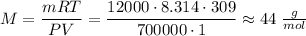 M = \dfrac{mRT}{PV} = \dfrac{12000 \cdot 8.314 \cdot 309}{700000 \cdot 1} \approx 44 \; \frac{g}{mol}