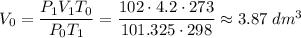 V_{0} = \dfrac{P_{1}V_{1}T_{0}}{P_{0}T_{1}} = \dfrac{102 \cdot 4.2 \cdot 273}{101.325 \cdot 298} \approx 3.87 \; dm^{3}