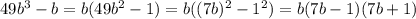 49b^3-b=b(49b^2-1)=b((7b)^2-1^2)=b(7b-1)(7b+1)