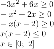 -3x^2 + 6x \geq 0 \\ &#10;-x^2 + 2x \geq 0 \\ &#10;-x(x - 2) \geq 0 \\&#10;x(x - 2) \leq 0 \\ &#10;x \in [0; \ 2]