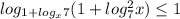 log_{1 + log_{x} 7} (1 + log_{7} ^{2} x) \leq 1