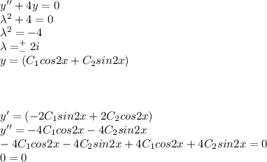 y''+4y=0\\\lambda^2+4=0\\\lambda^2=-4\\\lambda=^+_-2i\\y=(C_1cos2x+C_2sin2x)\\\\\\\\y'=(-2C_1sin2x+2C_2cos2x)\\y''=-4C_1cos2x-4C_2sin2x\\-4C_1cos2x-4C_2sin2x+4C_1cos2x+4C_2sin2x=0\\0=0