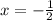 x= - \frac{1}{2}