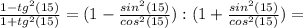 \frac{1-tg^2(15)}{1+tg^2(15)} =(1- \frac{sin^2(15)}{cos^2(15)} ):(1+ \frac{sin^2(15)}{cos^2(15)} )=