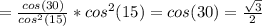 =\frac{cos(30)}{cos^2(15)}* cos^2(15)=cos(30)= \frac{ \sqrt{3} }{2}