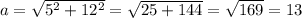 a = \sqrt{5^2 + 12^2} = \sqrt{25 + 144} = \sqrt{169} = 13