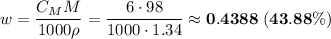 w = \dfrac{C_{M} M}{1000 \rho} = \dfrac{6 \cdot 98}{1000 \cdot 1.34} \approx \bf{0.4388 \; (43.88\%)}