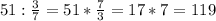 51: \frac{3}{7} =51* \frac{7}{3} =17*7=119