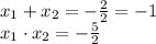 x_1+x_2=- \frac{2}{2} =-1\\ x_1\cdot x_2=- \frac{5}{2}