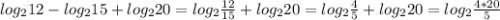 log_212- log_215+ log_220=log_2 \frac{12}{15} + log_220=log_2 \frac{4}{5} + log_220=log_2 \frac{4*20}{5}