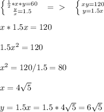 \left \{ {{\frac{1}{2} *x*y=60} \atop {\frac{y}{x} =1.5}} \right. \ \ =\ \textgreater \ \ \ \left \{ {{xy=120} \atop y=1.5x}} \right. \\ \\ x*1.5x=120 \\ \\ 1.5x^2=120 \\ \\ x^2=120/1.5=80 \\ \\ x=4 \sqrt{5} \\ \\ y=1.5x=1.5*4 \sqrt{5} =6 \sqrt{5}