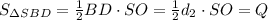 S_{з SBD}= \frac{1}{2} BD \cdot SO=\frac{1}{2}d_2\cdot SO=Q