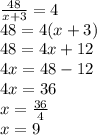 \frac{48}{x+3} =4 \\ 48=4(x+3) \\ 48=4x+12 \\ 4x=48-12 \\ 4x=36 \\ x= \frac{36}{4} \\ x=9