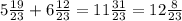 5 \frac{19}{23}+6 \frac{12}{23} = 11 \frac{31}{23} = 12\frac{8}{23}