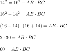 14^2=16^2-AB\cdot BC\\ \\ 16^2-14^2=AB\cdot BC\\ \\ (16-14)\cdot(16+14)=AB\cdot BC\\ \\ 2\cdot 30=AB\cdot BC\\ \\ 60=AB\cdot BC