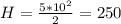 H = \frac{5*10^2}{2} = 250