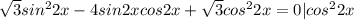 \sqrt{3} sin^22x - 4sin2xcos2x+ \sqrt{3} cos^22x=0 | cos^22x&#10;