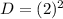 D = (2)^2